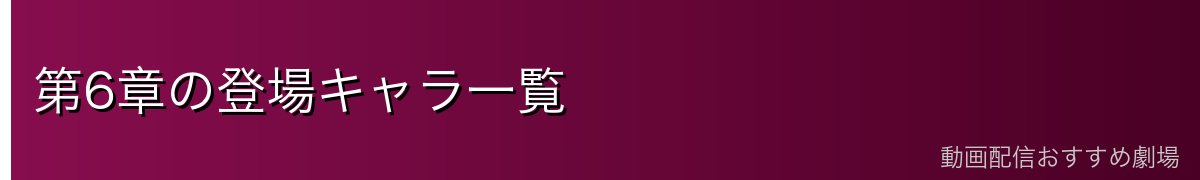 第6章の登場キャラ一覧