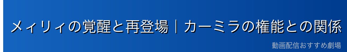メィリィの覚醒と再登場｜カーミラの権能との関係