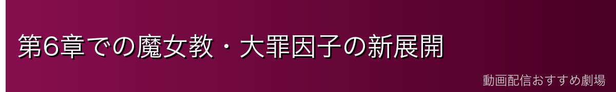 第6章での魔女教・大罪因子の新展開