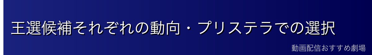 王選候補それぞれの動向・プリステラでの選択