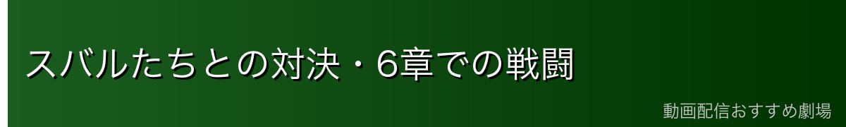 スバルたちとの対決・6章での戦闘