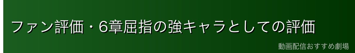 ファン評価・6章屈指の強キャラとしての評価
