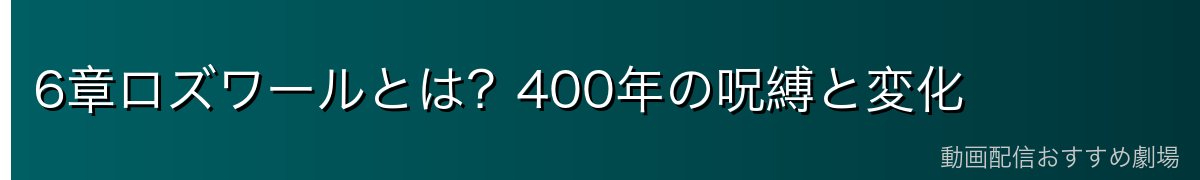6章ロズワールとは？400年の呪縛と変化