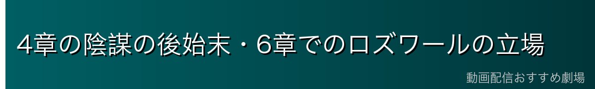 4章の陰謀の後始末・6章でのロズワールの立場