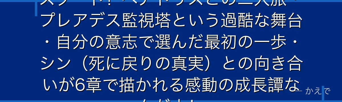 6章スバルは記憶喪失状態からの再スタート！ベアトリスとの二人旅・プレアデス監視塔という過酷な舞台・自分の意志で選んだ最初の一歩・シン（死に戻りの真実）との向き合いが6章で描かれる感動の成長譚なんだよ！