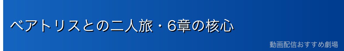 ベアトリスとの二人旅・6章の核心