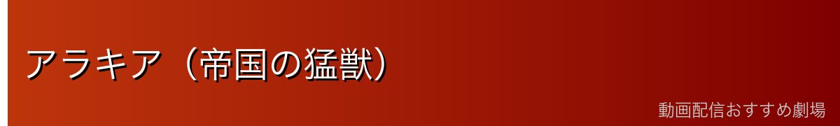 アラキア（帝国の猛獣）