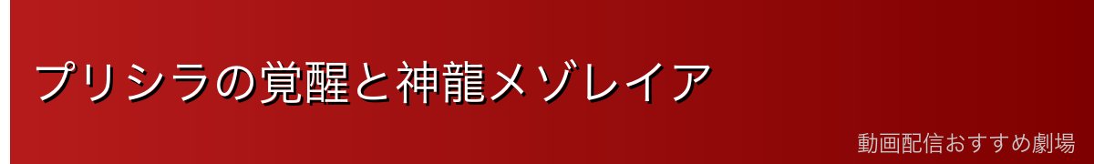 プリシラの覚醒と神龍メゾレイア
