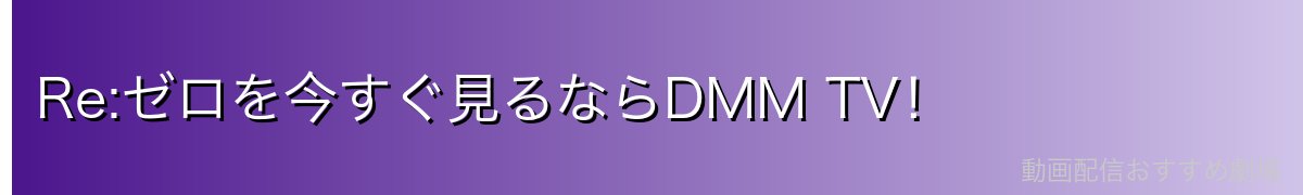 Re:ゼロを今すぐ見るならDMM TV！