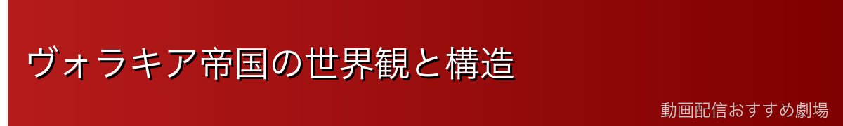 ヴォラキア帝国の世界観と構造