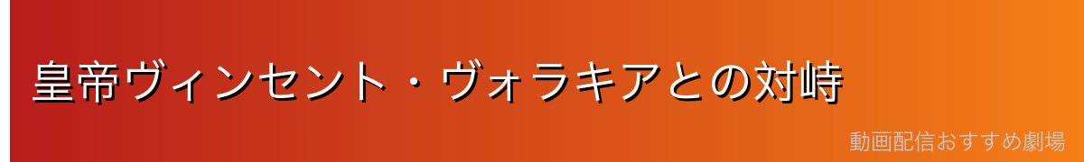 皇帝ヴィンセント・ヴォラキアとの対峙