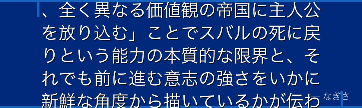 7章スバルを分析すると、Re:ゼロが「王国という慣れた舞台を離れ、全く異なる価値観の帝国に主人公を放り込む」ことでスバルの死に戻りという能力の本質的な限界と、それでも前に進む意志の強さをいかに新鮮な角度から描いているかが伝わってくるんだよね