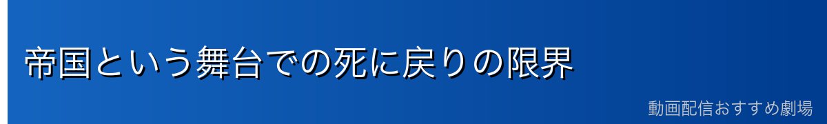 帝国という舞台での死に戻りの限界