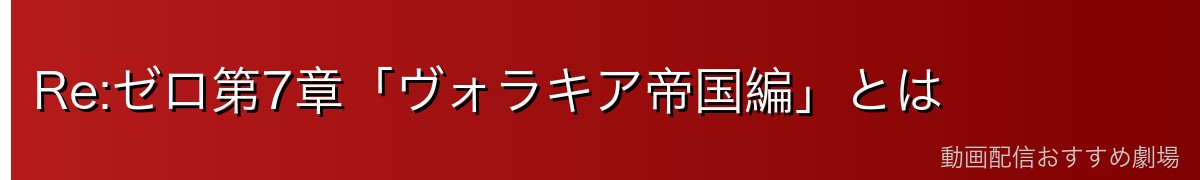 Re:ゼロ第7章「ヴォラキア帝国編」とは