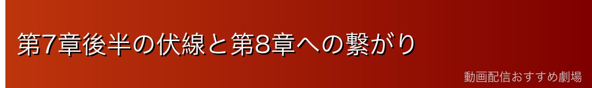 第7章後半の伏線と第8章への繋がり