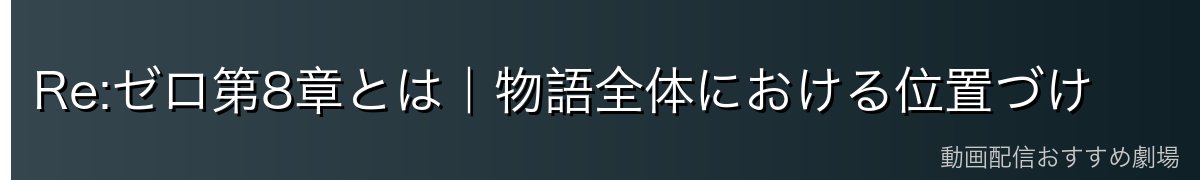 Re:ゼロ第8章とは｜物語全体における位置づけ