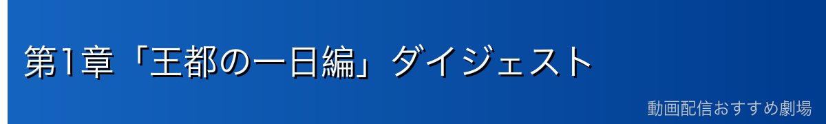 第1章「王都の一日編」ダイジェスト
