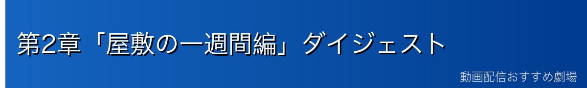 第2章「屋敷の一週間編」ダイジェスト