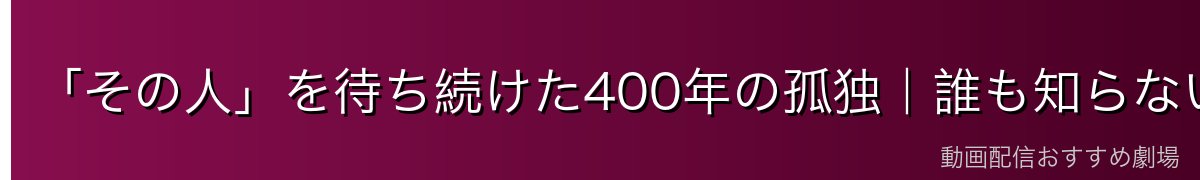 「その人」を待ち続けた400年の孤独｜誰も知らない苦しみ