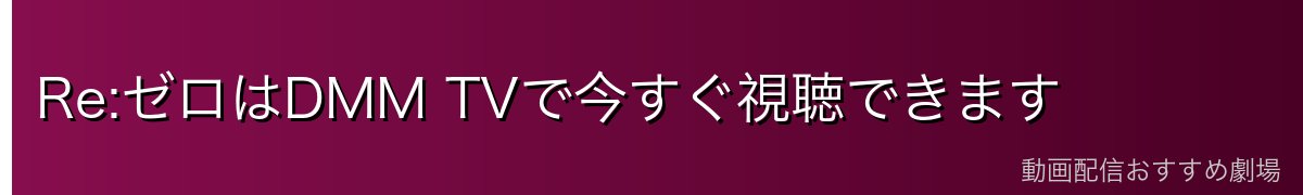 Re:ゼロはDMM TVで今すぐ視聴できます