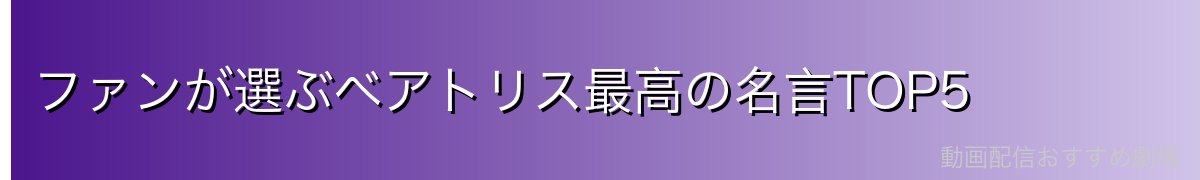ファンが選ぶベアトリス最高の名言TOP5