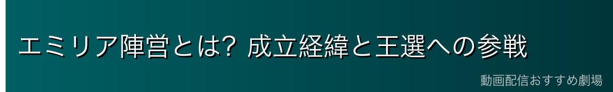エミリア陣営とは？成立経緯と王選への参戦
