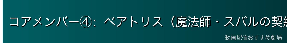 コアメンバー④：ベアトリス（魔法師・スバルの契約精霊）