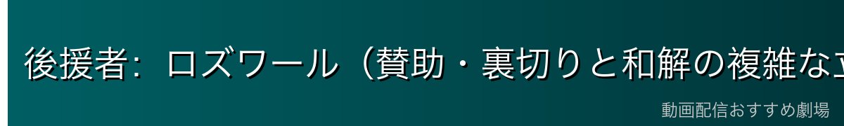 後援者：ロズワール（賛助・裏切りと和解の複雑な立場）