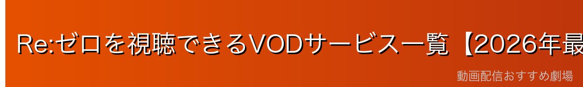 Re:ゼロを視聴できるVODサービス一覧【2026年最新】