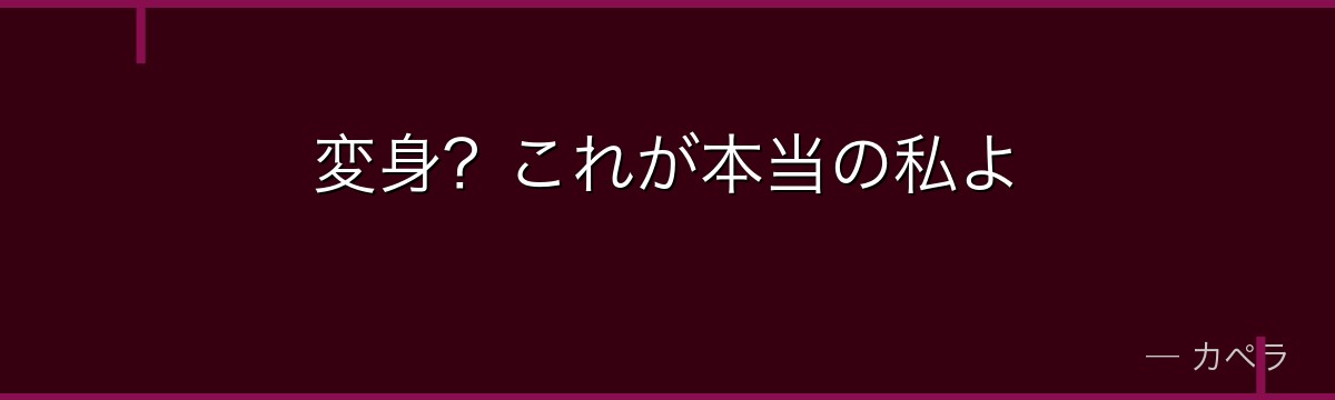 変身?これが本当の私よ