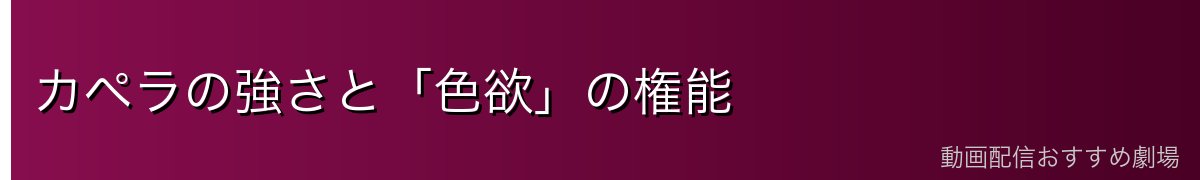 カペラの強さと「色欲」の権能