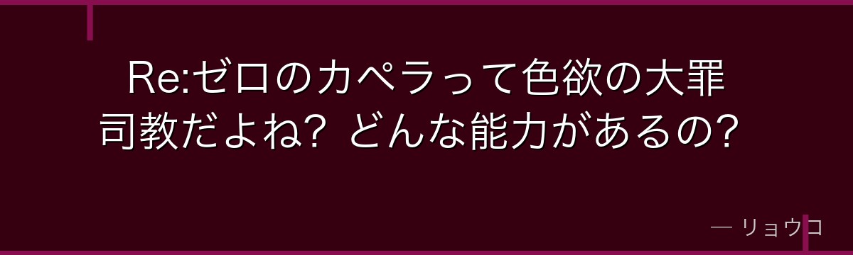 Re:ゼロのカペラって色欲の大罪司教だよね？どんな能力があるの？
