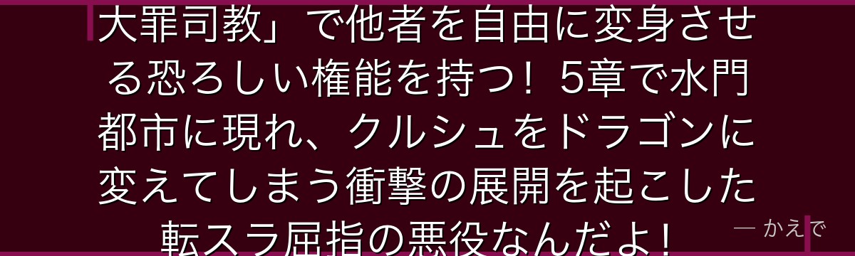 カペラ・エメロードは「色欲の罪の大罪司教」で他者を自由に変身させる恐ろしい権能を持つ！5章で水門都市に現れ、クルシュをドラゴンに変えてしまう衝撃の展開を起こした転スラ屈指の悪役なんだよ！