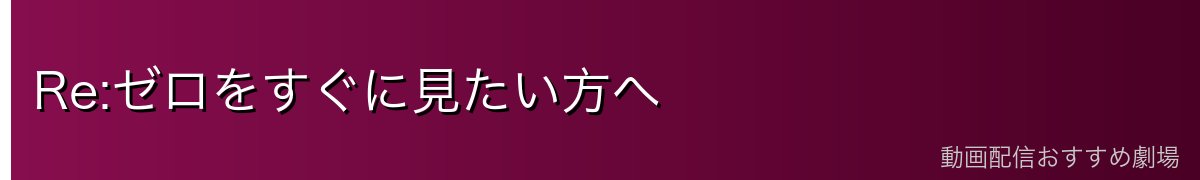 Re:ゼロをすぐに見たい方へ