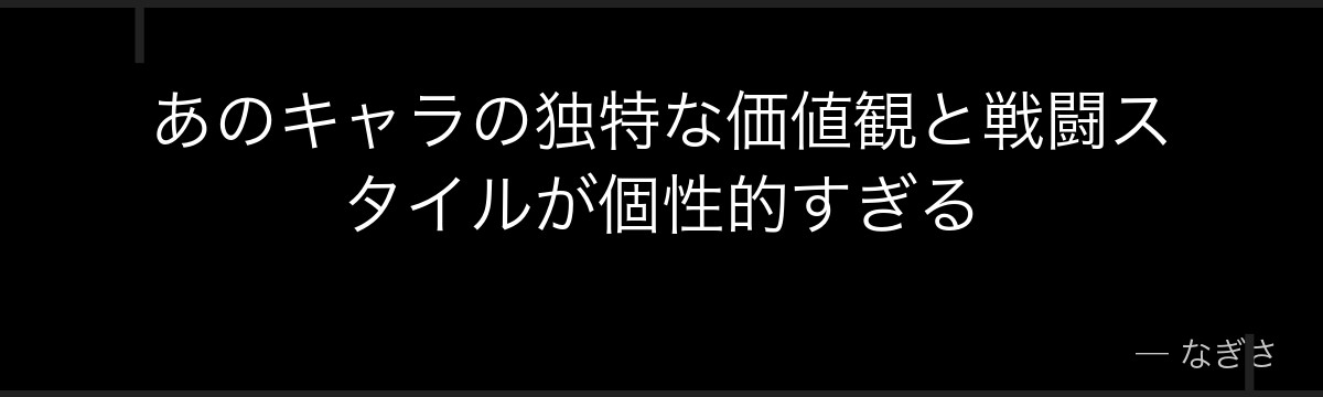 あのキャラの独特な価値観と戦闘スタイルが個性的すぎる