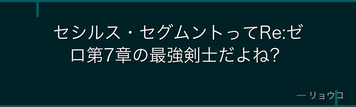 セシルス・セグムントってRe:ゼロ第7章の最強剣士だよね？