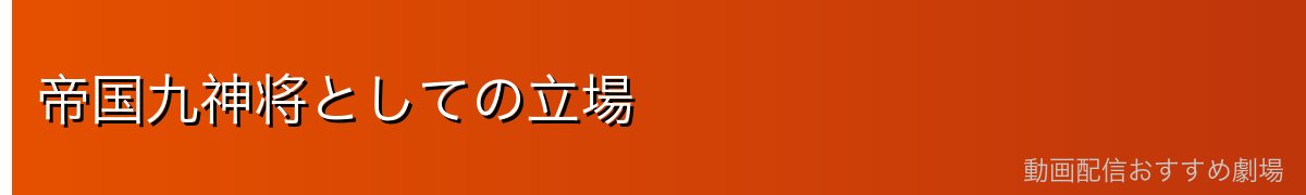 帝国九神将としての立場