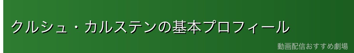 クルシュ・カルステンの基本プロフィール