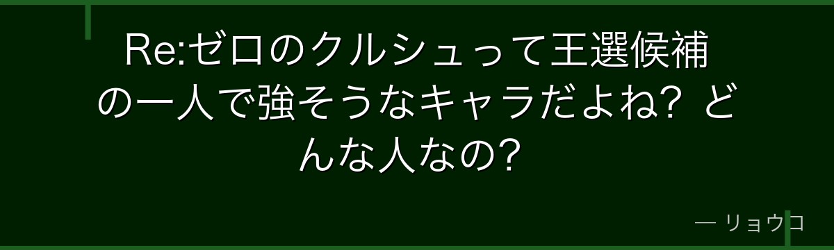 Re:ゼロのクルシュって王選候補の一人で強そうなキャラだよね？どんな人なの？