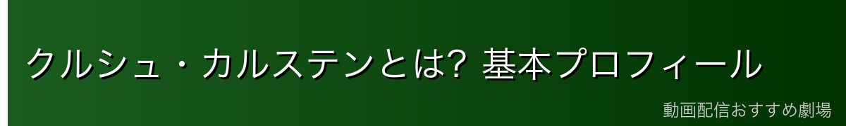 クルシュ・カルステンとは?基本プロフィール