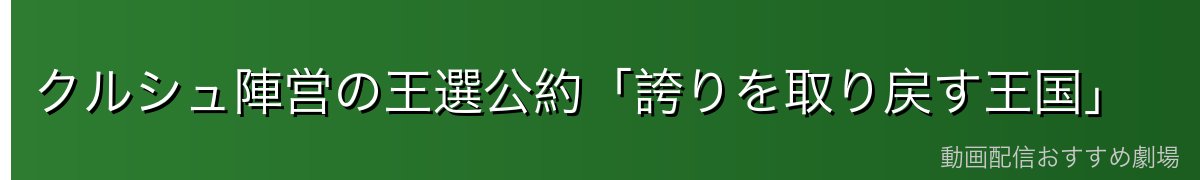 クルシュ陣営の王選公約「誇りを取り戻す王国」