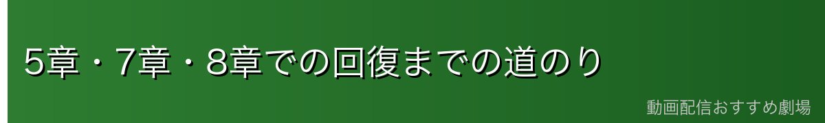 5章・7章・8章での回復までの道のり