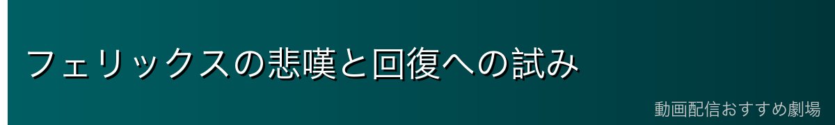 フェリックスの悲嘆と回復への試み
