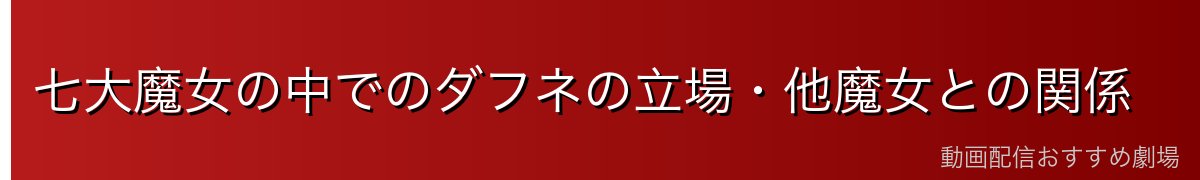 七大魔女の中でのダフネの立場・他魔女との関係