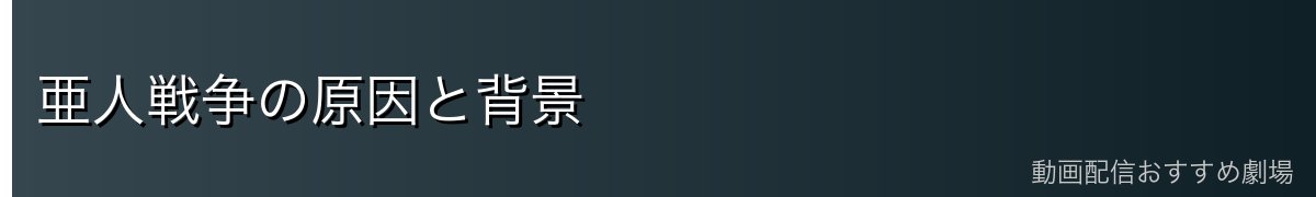亜人戦争の原因と背景