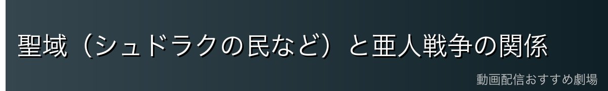 聖域（シュドラクの民など）と亜人戦争の関係