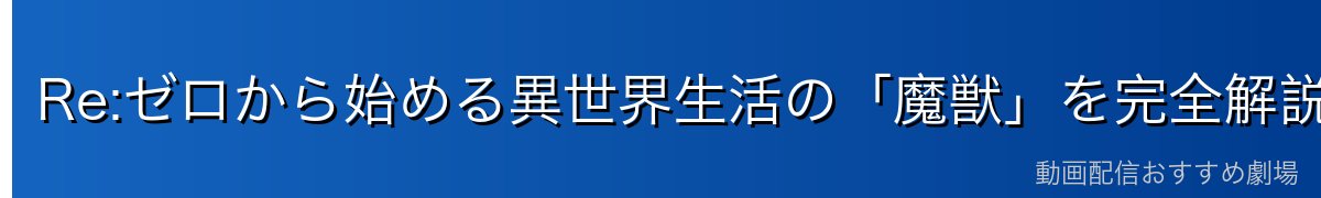 Re:ゼロから始める異世界生活の「魔獣」を完全解説