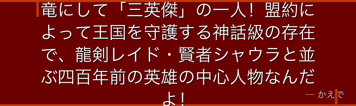 ヴォルカニカはルグニカ王国の建国竜にして「三英傑」の一人！盟約によって王国を守護する神話級の存在で、龍剣レイド・賢者シャウラと並ぶ四百年前の英雄の中心人物なんだよ！