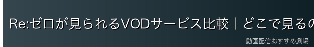 Re:ゼロが見られるVODサービス比較｜どこで見るのが一番お得？
