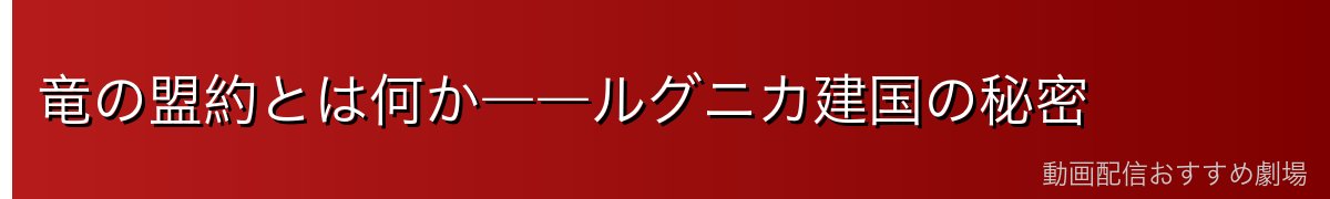 竜の盟約とは何か――ルグニカ建国の秘密